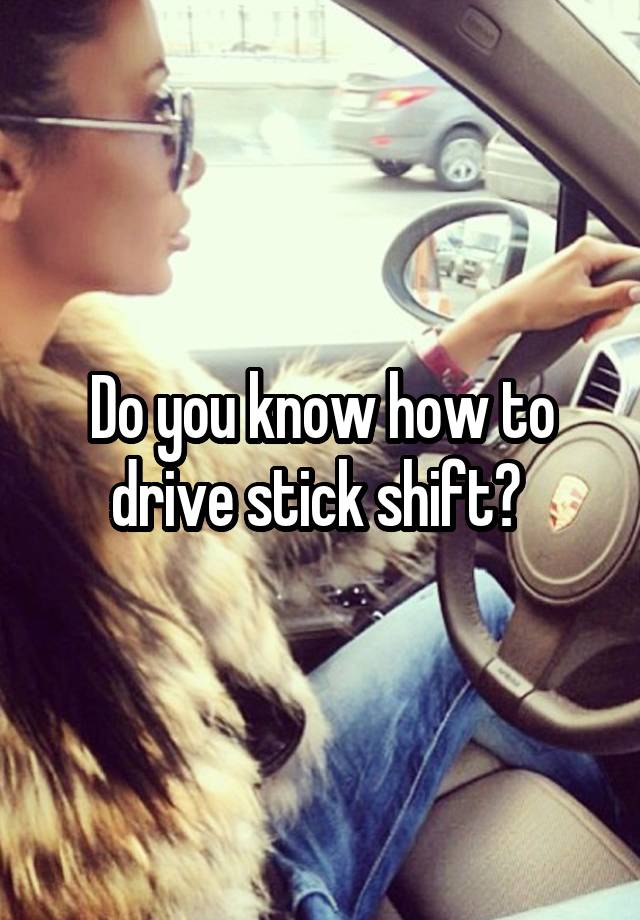Do You Know How To Drive Stick Shift