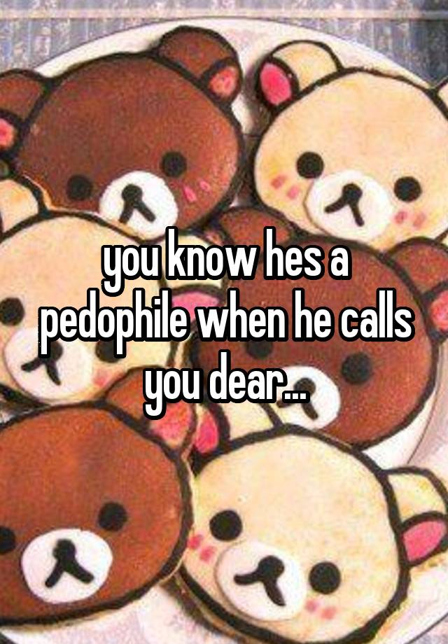 you-know-hes-a-pedophile-when-he-calls-you-dear