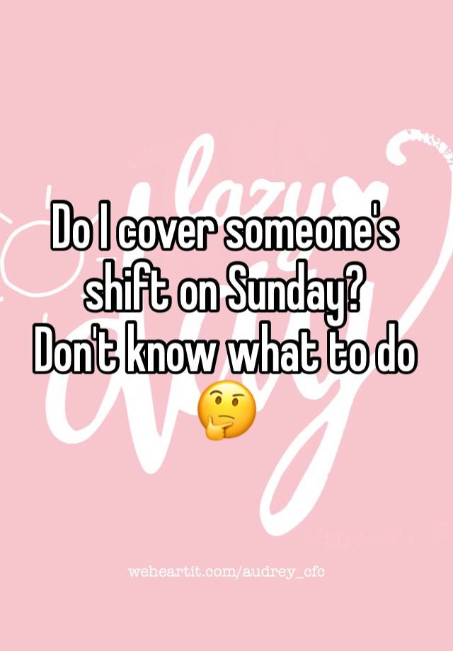 do-i-cover-someone-s-shift-on-sunday-don-t-know-what-to-do