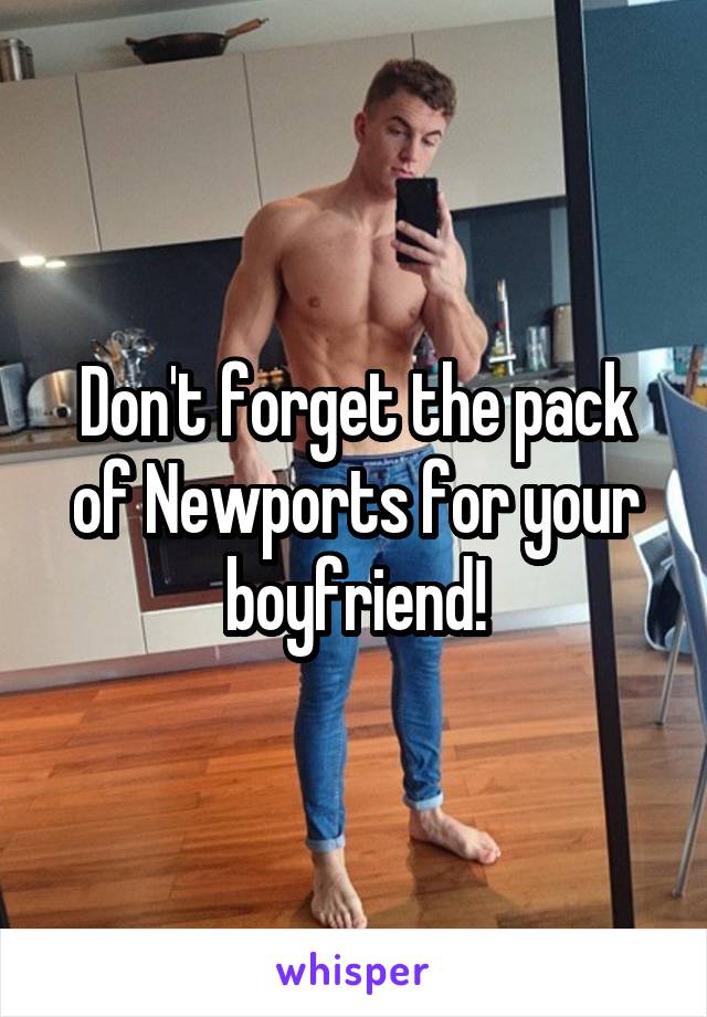Don't forget the pack of Newports for your boyfriend!