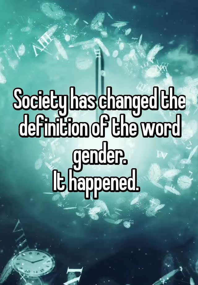 society-has-changed-the-definition-of-the-word-gender-it-happened