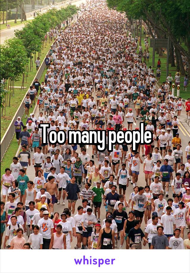 Too many people