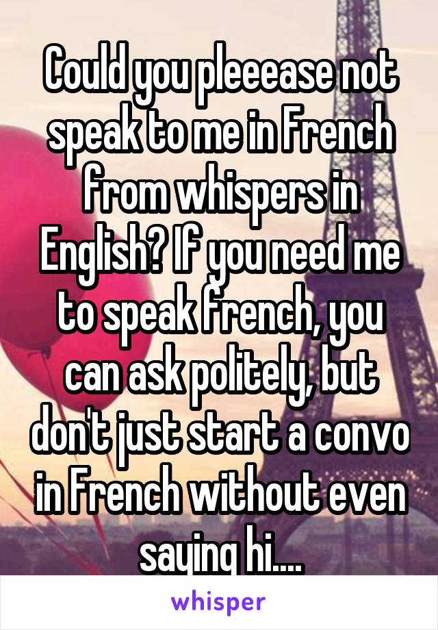 could-you-pleeease-not-speak-to-me-in-french-from-whispers-in-english