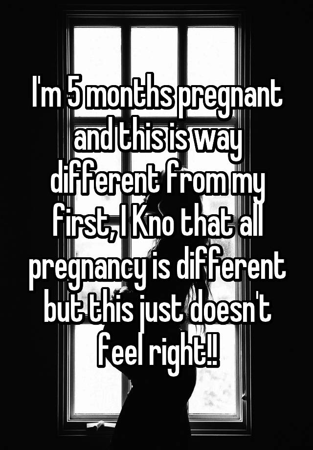 Im 5 Months Pregnant And This Is Way Different From My First I Kno That All Pregnancy Is 