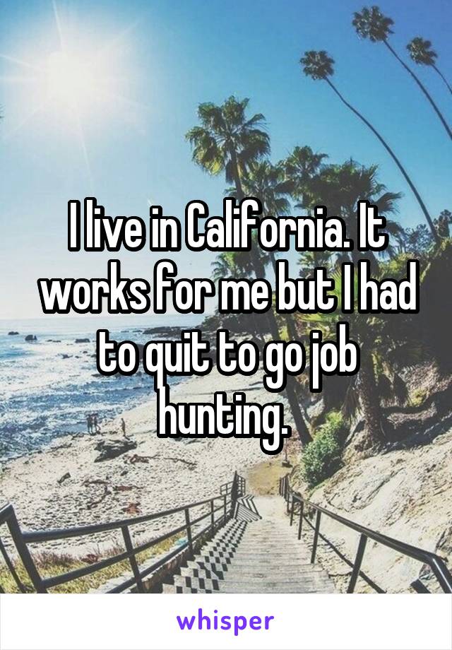I live in California. It works for me but I had to quit to go job hunting. 