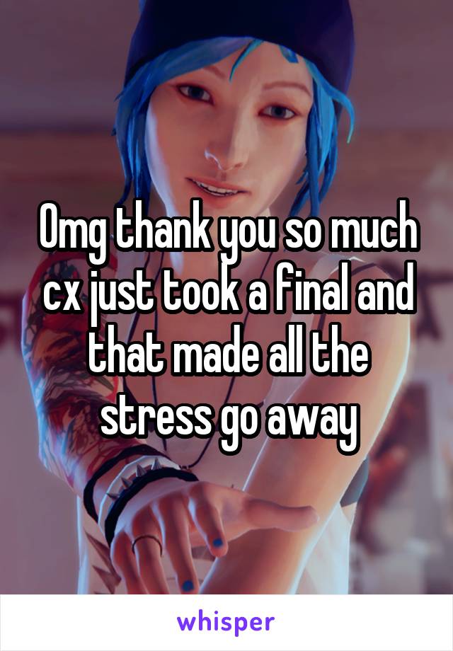 Omg thank you so much cx just took a final and that made all the stress go away