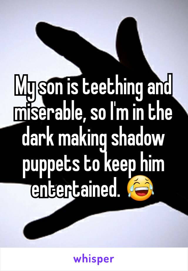 My son is teething and miserable, so I'm in the dark making shadow puppets to keep him entertained. 😂