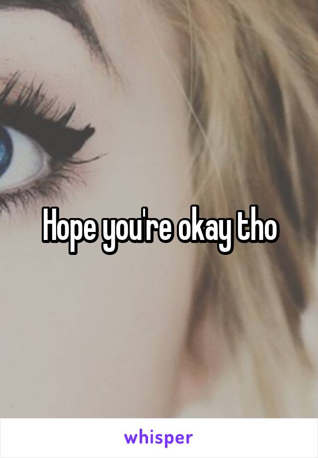 Hope you're okay tho