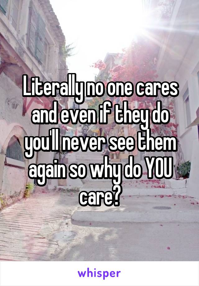 Literally no one cares and even if they do you'll never see them again so why do YOU care?