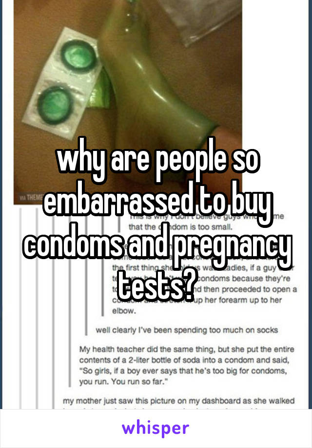 why are people so embarrassed to buy condoms and pregnancy tests?