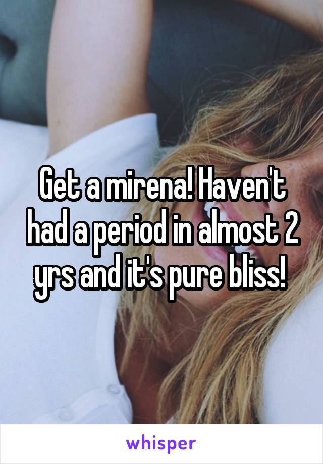 Get a mirena! Haven't had a period in almost 2 yrs and it's pure bliss! 