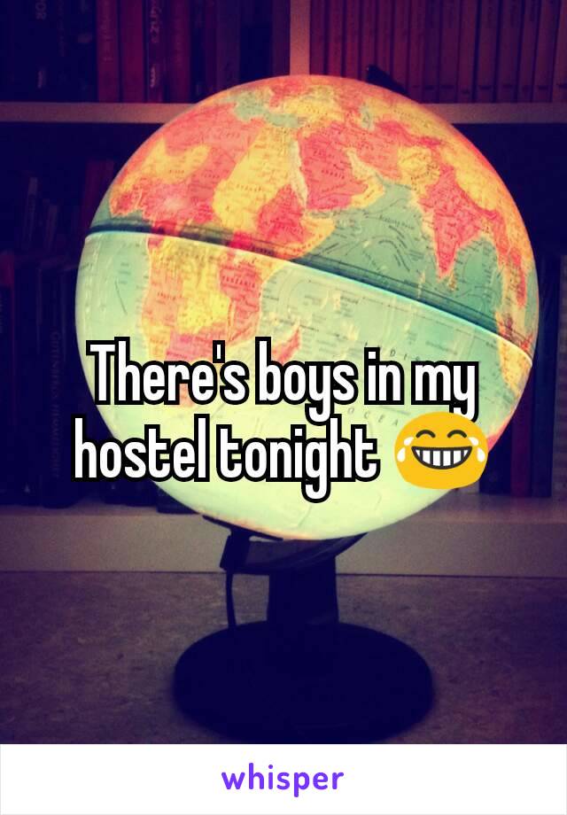 There's boys in my hostel tonight 😂