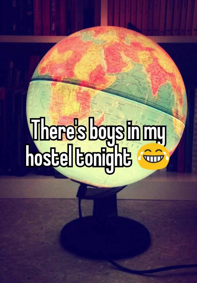 There's boys in my hostel tonight 😂