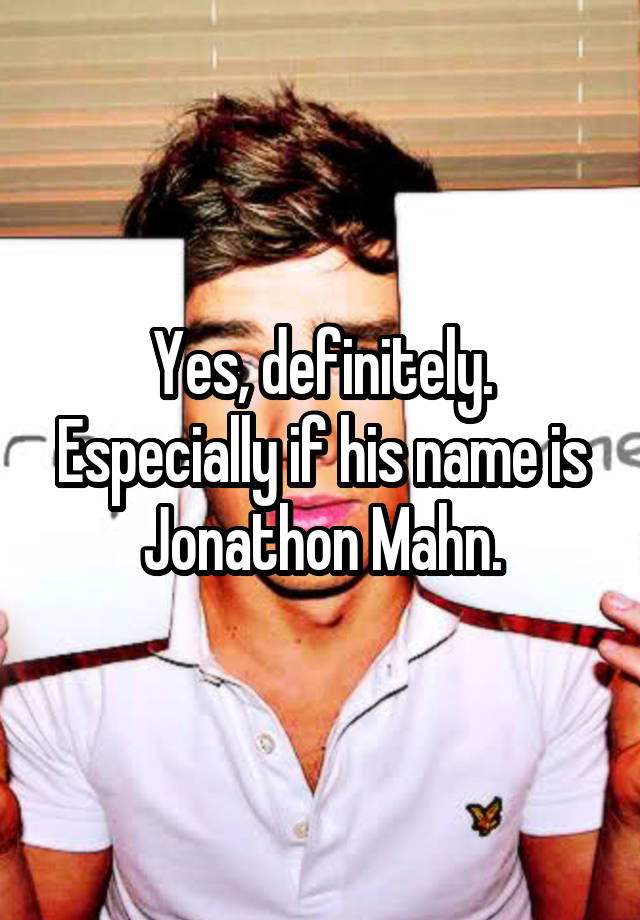 yes-definitely-especially-if-his-name-is-jonathon-mahn