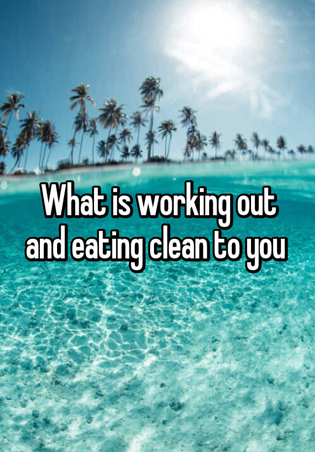 what-is-working-out-and-eating-clean-to-you