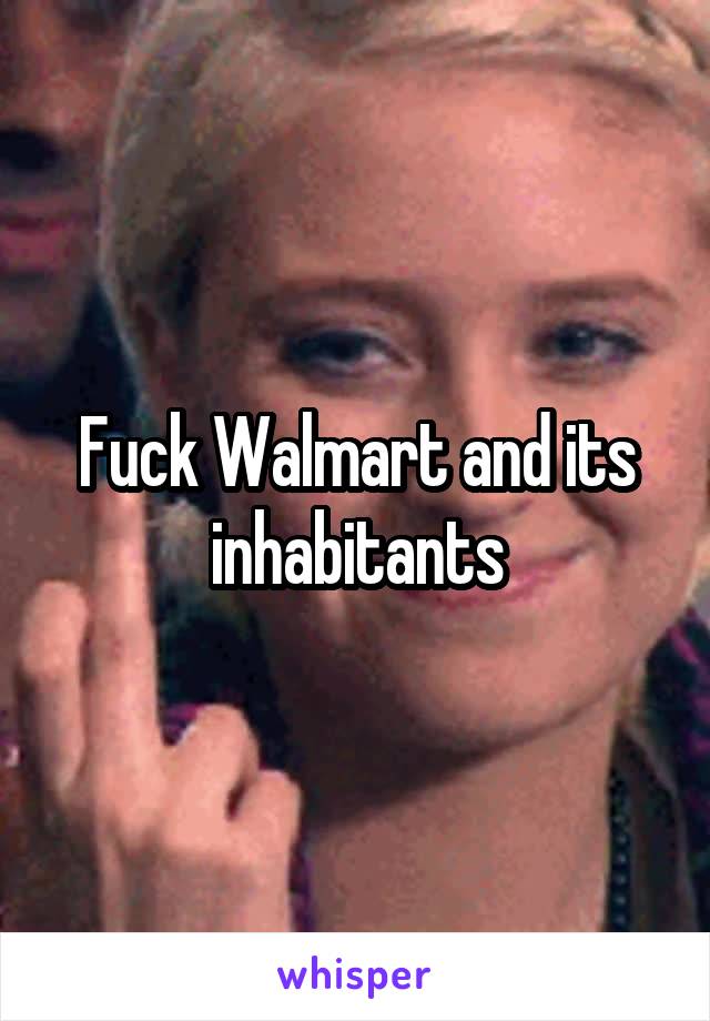 Fuck Walmart and its inhabitants