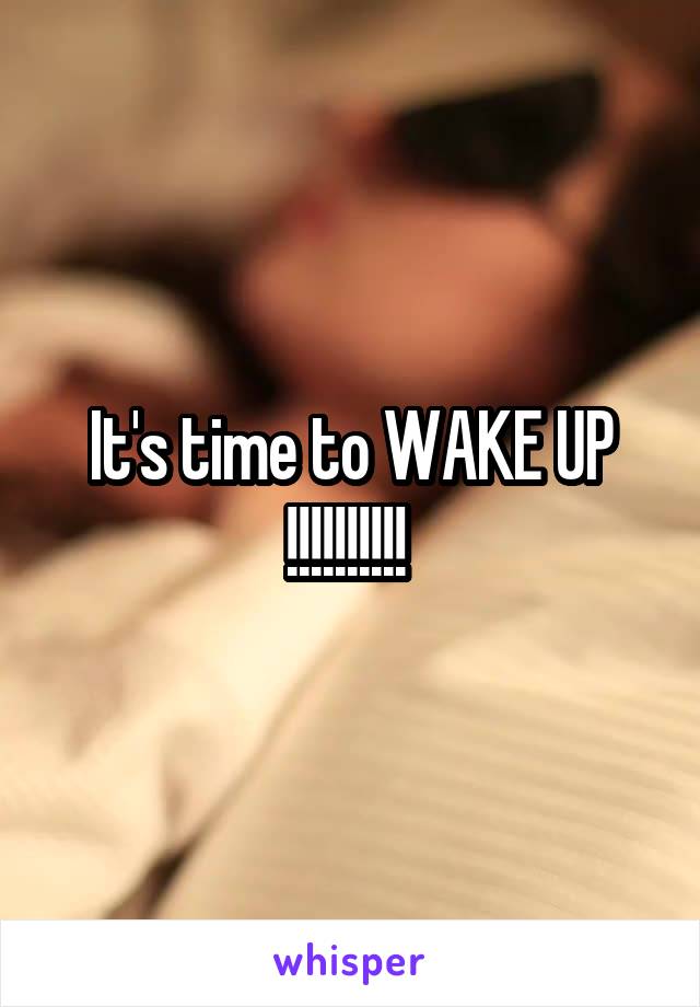 It's time to WAKE UP !!!!!!!!!! 