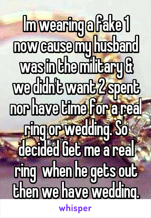 Im wearing a fake 1 now cause my husband was in the military & we didn't want 2 spent nor have time for a real ring or wedding. So decided Get me a real ring  when he gets out then we have wedding.