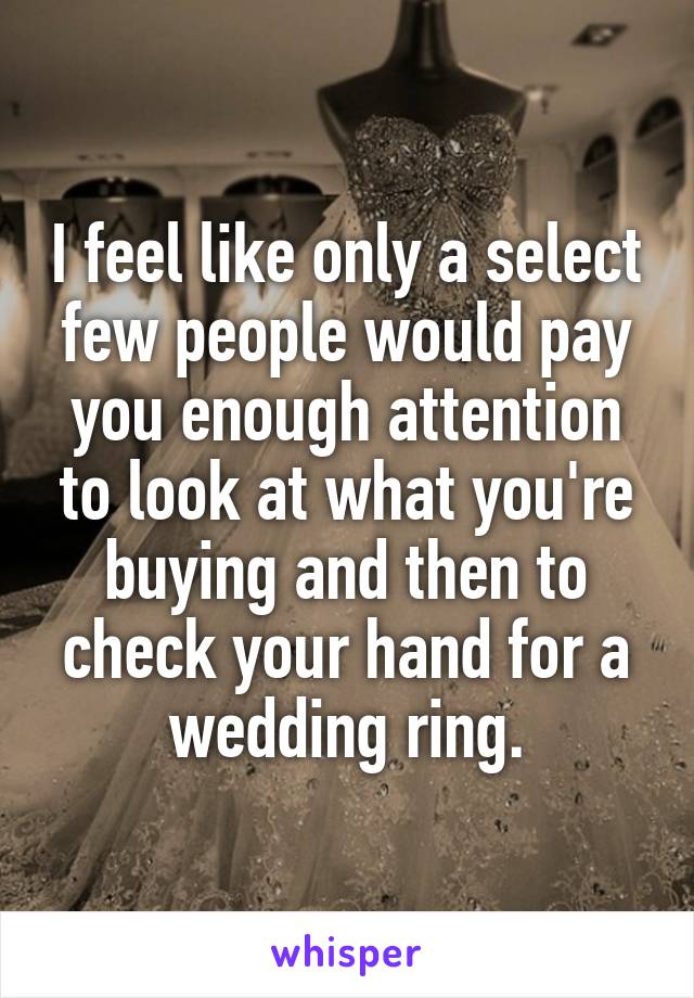 I feel like only a select few people would pay you enough attention to look at what you're buying and then to check your hand for a wedding ring.