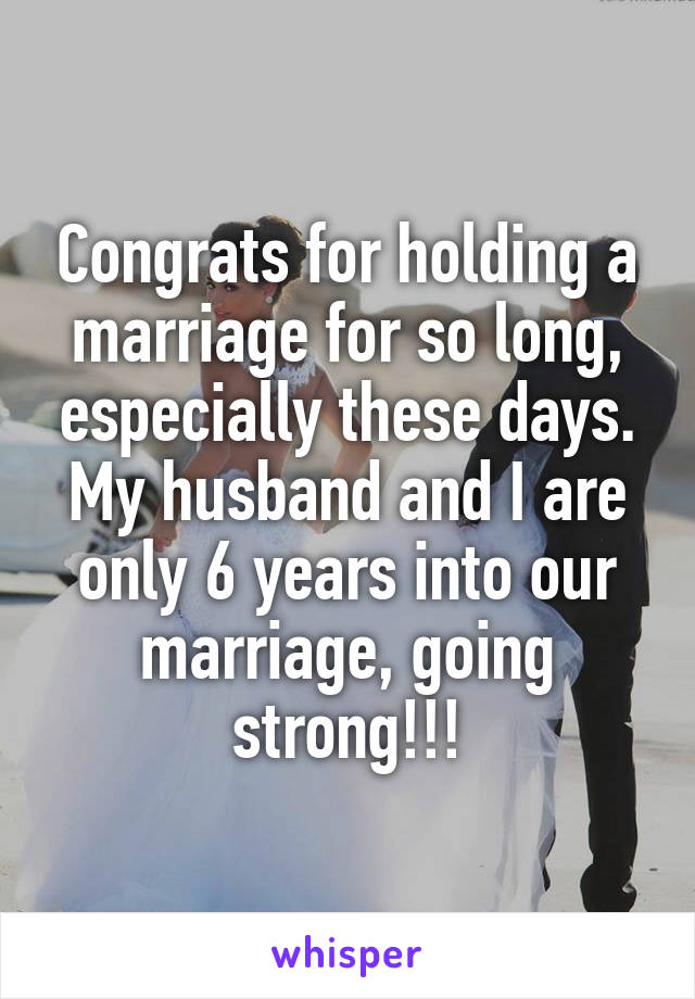 Congrats for holding a marriage for so long, especially these days. My husband and I are only 6 years into our marriage, going strong!!!