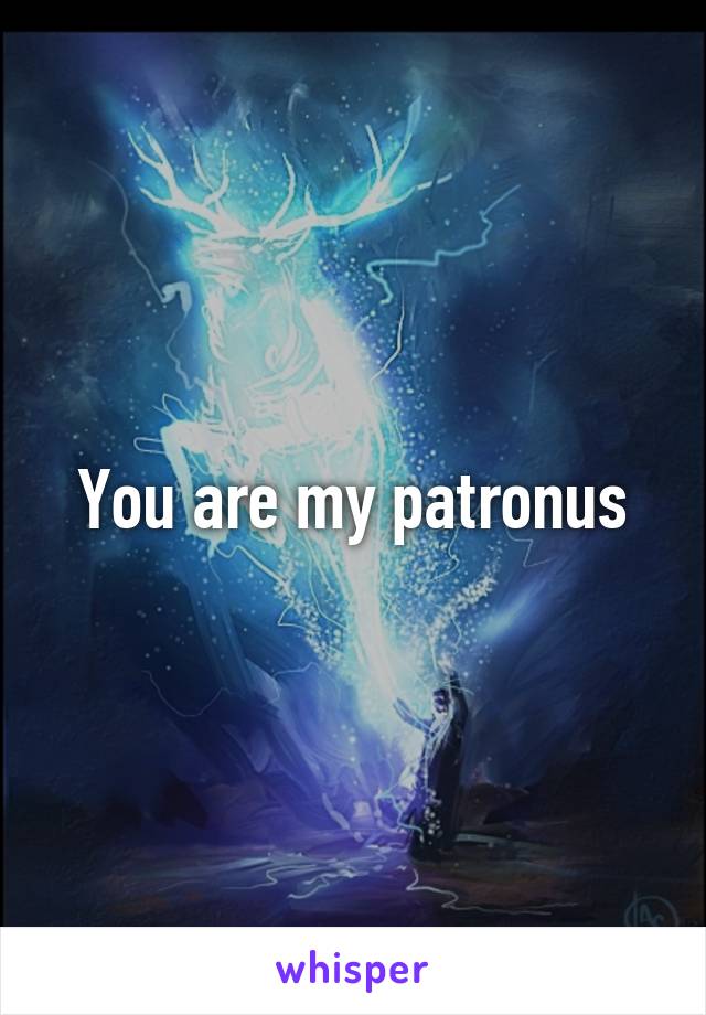 You are my patronus