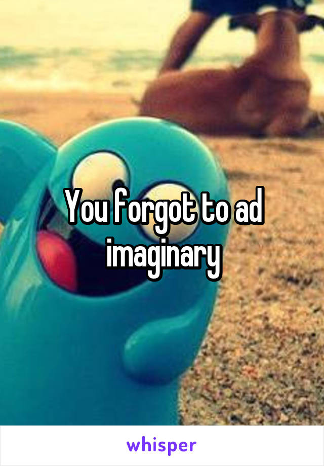 You forgot to ad imaginary