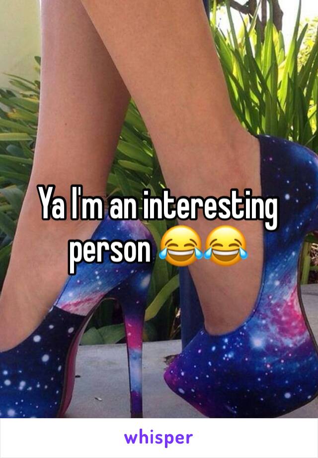 Ya I'm an interesting person 😂😂