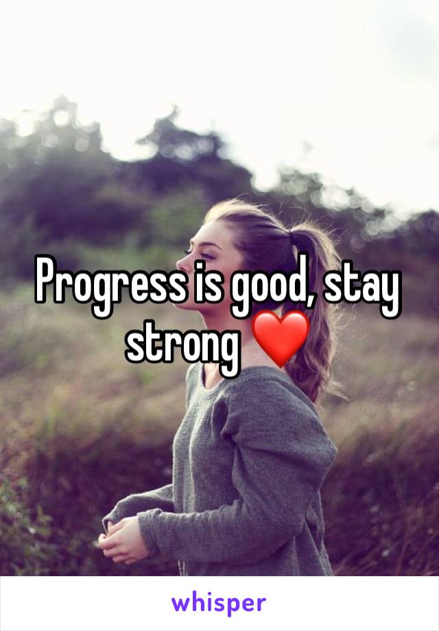 Progress is good, stay strong ❤