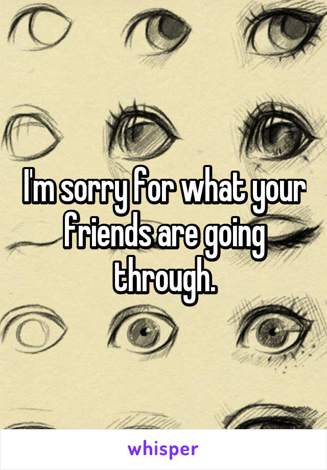 I'm sorry for what your friends are going through.