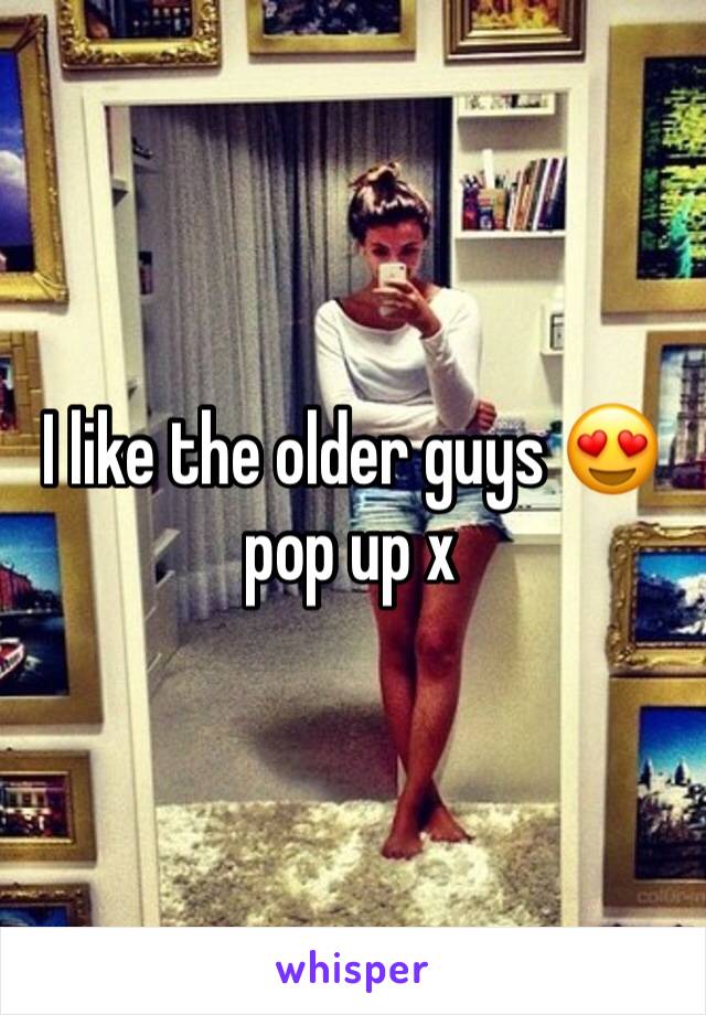 I like the older guys 😍 pop up x