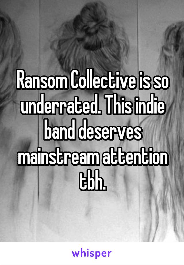 Ransom Collective is so underrated. This indie band deserves mainstream attention tbh.