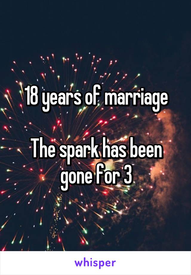 18 years of marriage

The spark has been gone for 3