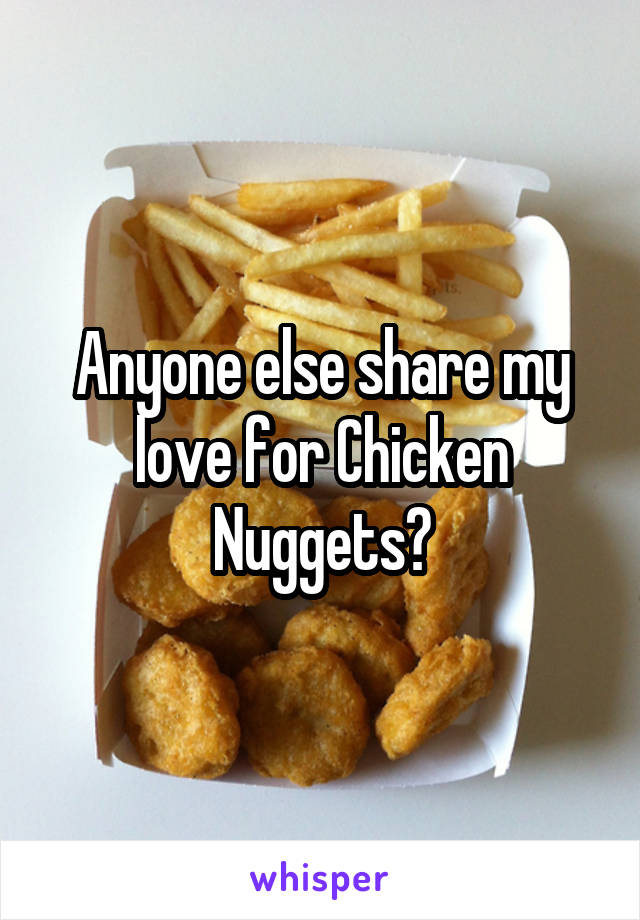 Anyone else share my love for Chicken Nuggets?