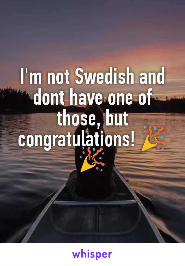 I'm not Swedish and dont have one of those, but congratulations! 🎉🎉