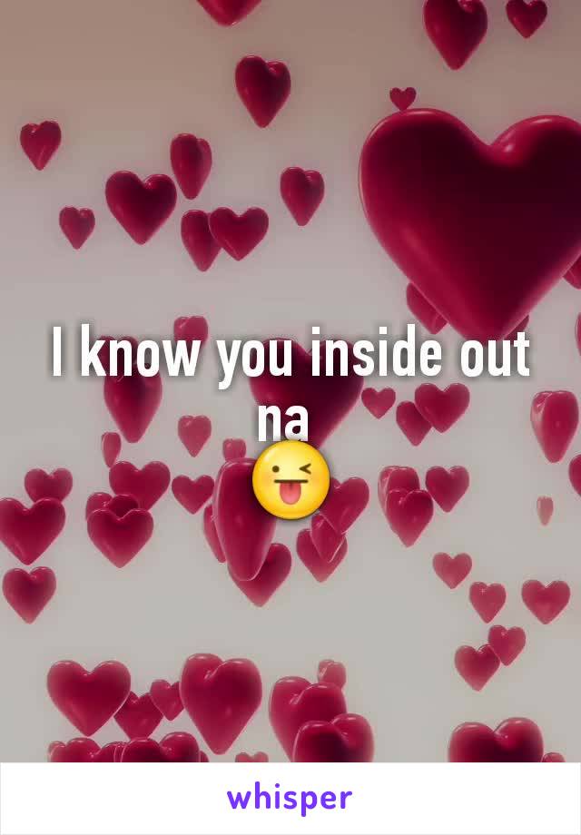 I know you inside out na 
😜