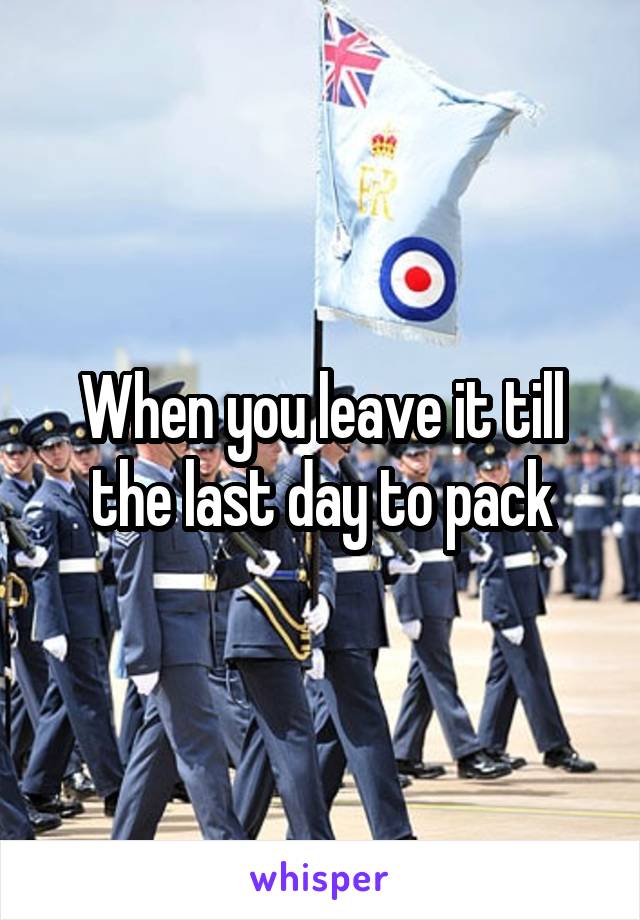 When you leave it till the last day to pack