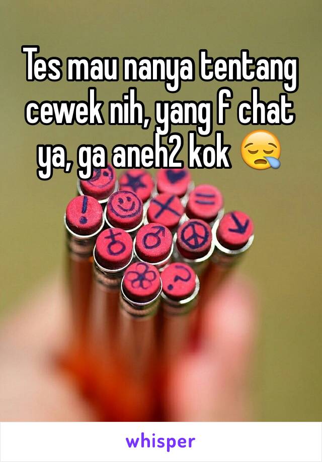 Tes mau nanya tentang cewek nih, yang f chat ya, ga aneh2 kok 😪