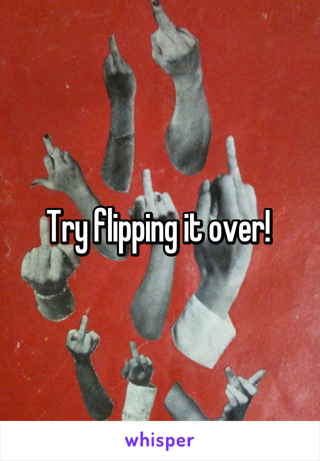 Try flipping it over! 