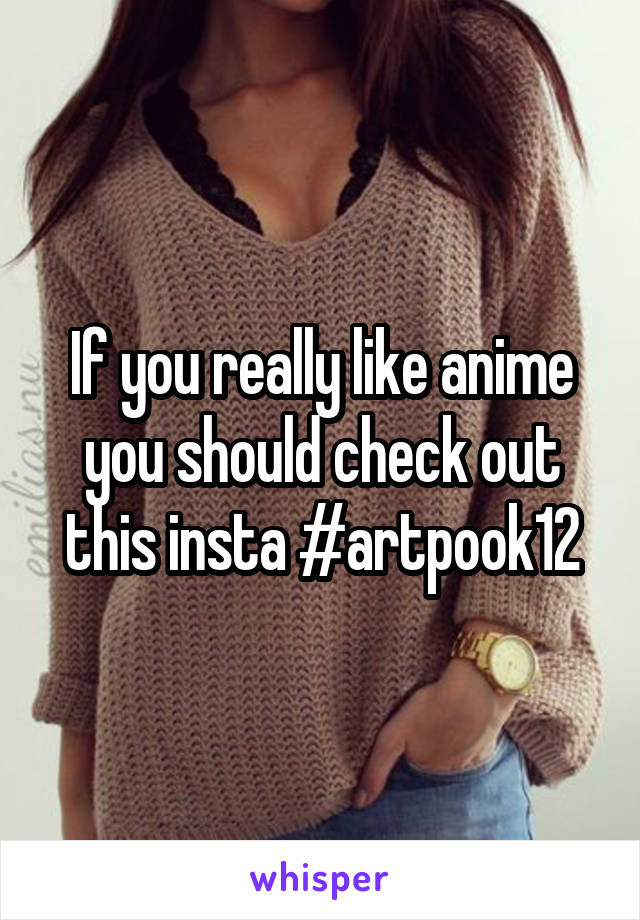 If you really like anime you should check out this insta #artpook12