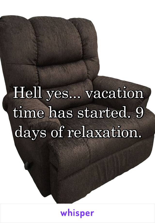 Hell yes... vacation time has started. 9 days of relaxation.