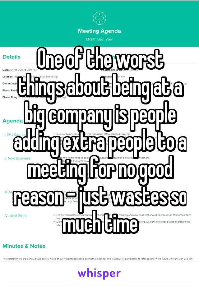 One of the worst things about being at a big company is people adding extra people to a meeting for no good reason - just wastes so much time