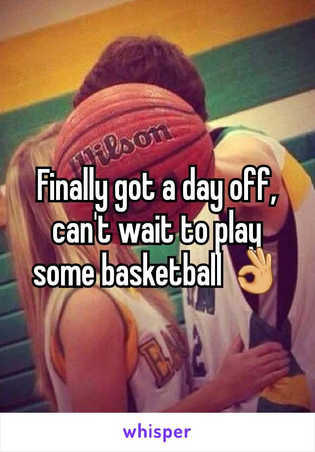 Finally got a day off, can't wait to play some basketball 👌