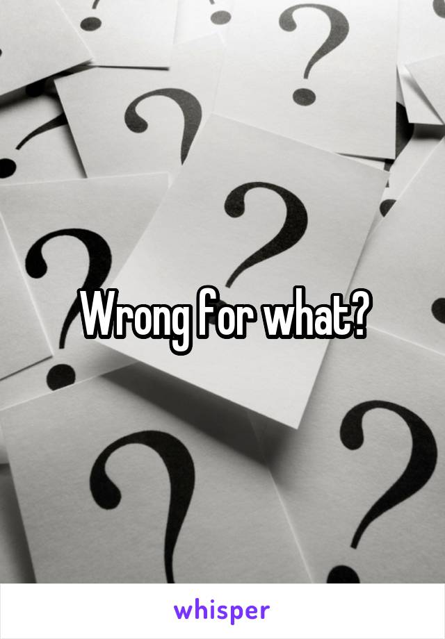 Wrong for what?