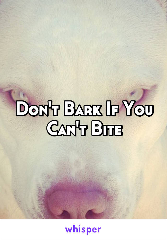 Don't Bark If You Can't Bite