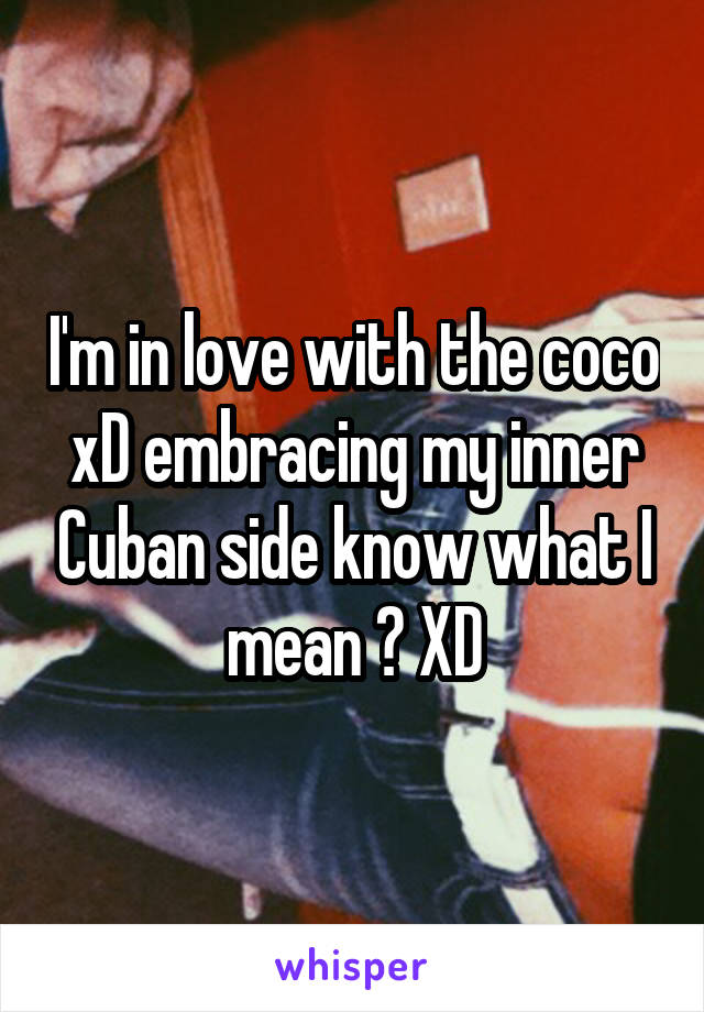 I'm in love with the coco xD embracing my inner Cuban side know what I mean ? XD