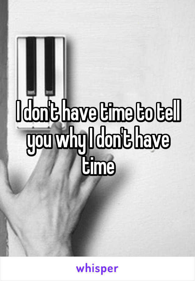 I don't have time to tell you why I don't have time