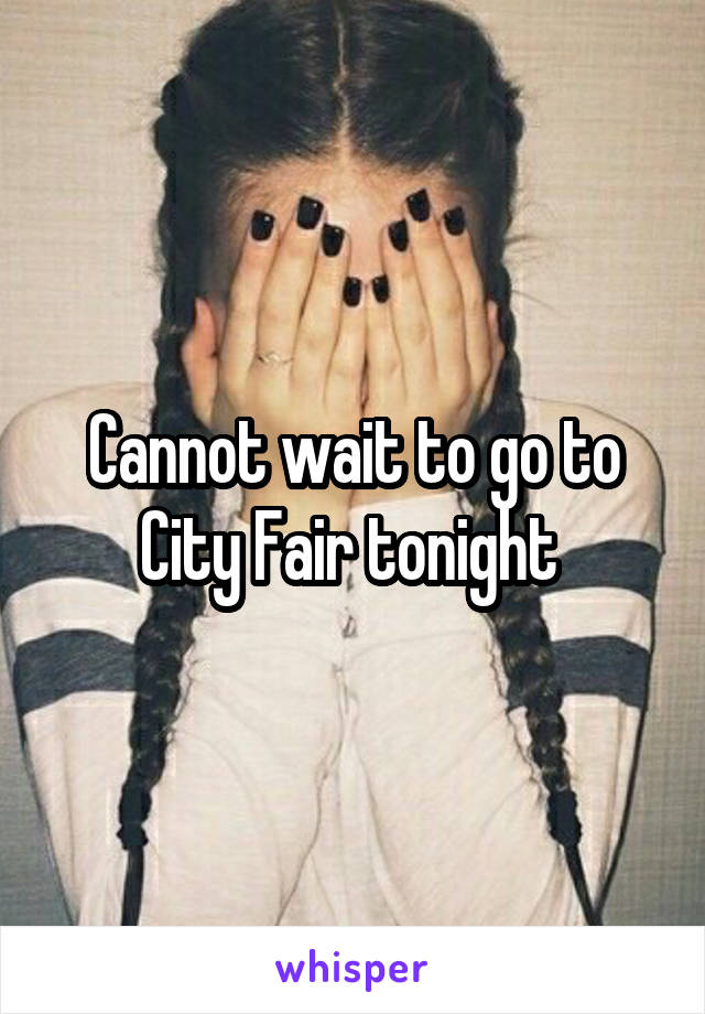 Cannot wait to go to City Fair tonight 