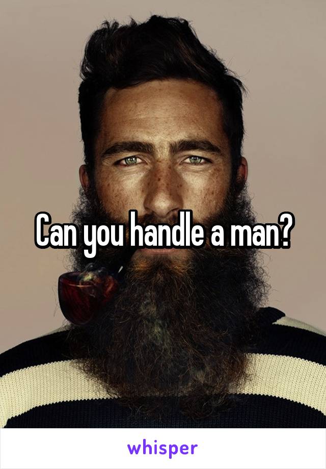 Can you handle a man?