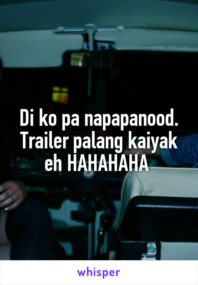 Di ko pa napapanood. Trailer palang kaiyak eh HAHAHAHA 