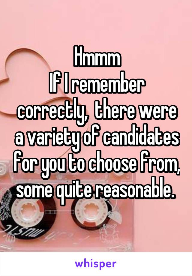 Hmmm
If I remember correctly,  there were a variety of candidates for you to choose from, some quite reasonable. 
